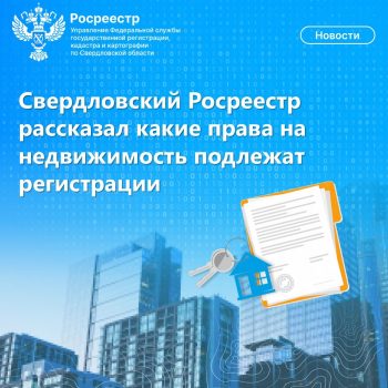 Свердловский Росреестр рассказал какие права на недвижимость подлежат регистрации